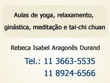 Rebeca Isabel Aragonês Durand:aulas de yoga, relaxamento, ginástica, meditação e tai-chi chuan - Tel.: 3663-5535 e 8924-6566
